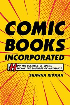 portada Comic Books Incorporated: How the Business of Comics Became the Business of Hollywood (en Inglés)