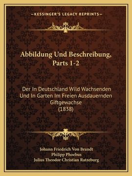 portada Abbildung Und Beschreibung, Parts 1-2: Der In Deutschland Wild Wachsenden Und In Garten Im Freien Ausdauernden Giftgewachse (1838) (in German)