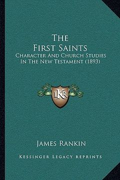 portada the first saints the first saints: character and church studies in the new testament (1893) (en Inglés)