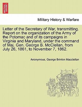 portada letter of the secretary of war, transmitting. report on the organization of the army of the potomac and of its campaigns in virginia and maryland, und (en Inglés)