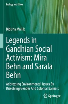 portada Legends in Gandhian Social Activism: Mira Behn and Sarala Behn: Addressing Environmental Issues by Dissolving Gender and Colonial Barriers (en Inglés)