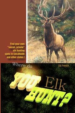 portada Where do you hunt Elk?: Find Elk in Colorado (en Inglés)