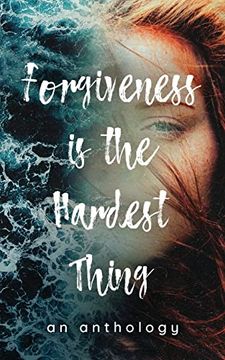 portada Forgiveness is the Hardest Thing: A collection of short stories, poems and essays on how 21 women let go and moved on... or didn't (en Inglés)