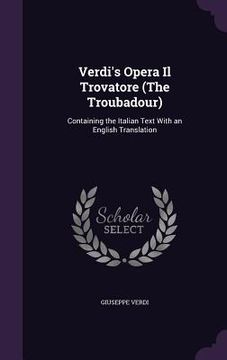 portada Verdi's Opera Il Trovatore (The Troubadour): Containing the Italian Text With an English Translation (en Inglés)