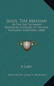 portada jesus, the messiah: or the old testament prophecies fulfilled in the new testament scriptures (1828)