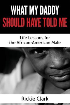 portada What My Daddy Should Have Told Me: Life Lessons for the African-American Male (en Inglés)