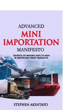 portada Advanced Mini Importation Manifesto: Secrets of Making 300% to 500% in Importing Cheap Products 