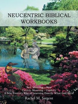 portada Neucentric Biblical Workbooks: Neu Meaning - New Centric Meaning - Century a New Century Way of Learning Exactly What God Says! (in English)