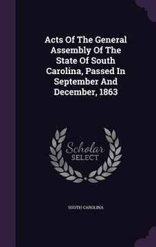 portada Acts Of The General Assembly Of The State Of South Carolina, Passed In September And December, 1863 (en Inglés)