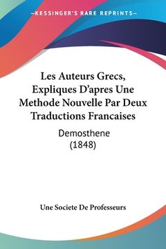 portada Les Auteurs Grecs, Expliques D'apres Une Methode Nouvelle Par Deux Traductions Francaises: Demosthene (1848) (en Alemán)