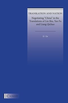portada Translation and Nation: Negotiating China in the Translations of Lin Shu, Yan Fu and Liang Qichao (in English)