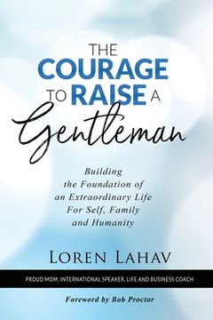 portada The Courage to Raise a Gentleman: Building the Foundation of an Extraordinary Life For Self, Family and Humanity (en Inglés)