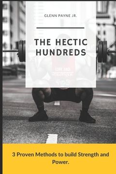 portada The Hectic Hundreds: 3 Proven Methods to Build Strength and Power (en Inglés)