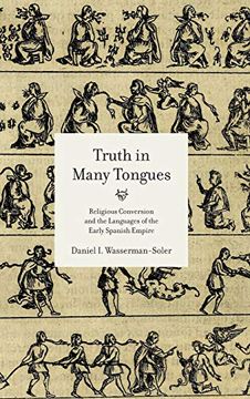 portada Truth in Many Tongues: Religious Conversion and the Languages of the Early Spanish Empire 