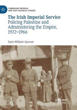 portada The Irish Imperial Service: Policing Palestine and Administering the Empire, 1922Ã¢Â â 1966 (Cambridge Imperial and Post-Colonial Studies Series) [Soft Cover ] (en Inglés)