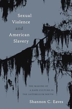 portada Sexual Violence and American Slavery: The Making of a Rape Culture in the Antebellum South