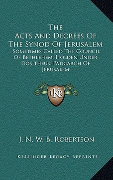 portada the acts and decrees of the synod of jerusalem: sometimes called the council of bethlehem, holden under dositheus, patriarch of jerusalem (in English)