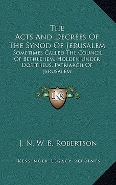 portada the acts and decrees of the synod of jerusalem: sometimes called the council of bethlehem, holden under dositheus, patriarch of jerusalem (en Inglés)