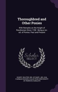 portada Thoroughbred and Other Ponies: With Remarks on the Height of Racehorses Since 1700: Being a rev. ed. of Ponies: Past and Present