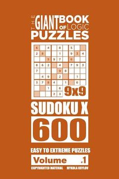 portada The Giant Book of Logic Puzzles - Sudoku X 600 Easy to Extreme Puzzles (Volume 1 (en Inglés)