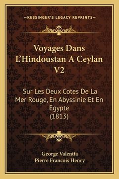 portada Voyages Dans L'Hindoustan A Ceylan V2: Sur Les Deux Cotes De La Mer Rouge, En Abyssinie Et En Egypte (1813) (en Francés)