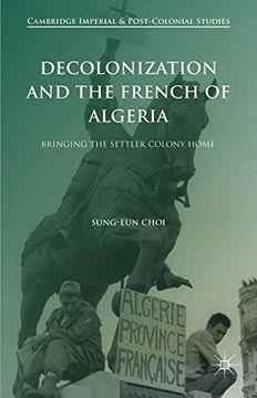 portada Decolonization and the French of Algeria: Bringing the Settler Colony Home (Cambridge Imperial and Post-Colonial Studies Series) (in English)