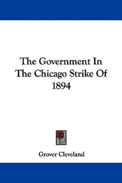 portada the government in the chicago strike of 1894 (en Inglés)