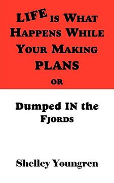 portada life is what happens while your making plans or dumped in the fjords (en Inglés)