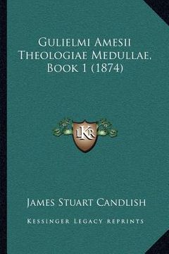 portada gulielmi amesii theologiae medullae, book 1 (1874) (en Inglés)