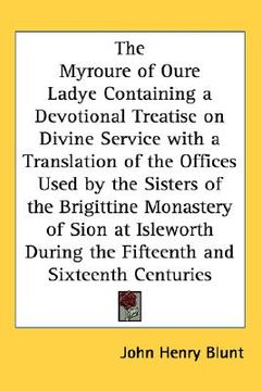 portada the myroure of oure ladye containing a devotional treatise on divine service with a translation of the offices used by the sisters of the brigittine m (en Inglés)