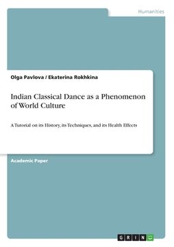 portada Indian Classical Dance as a Phenomenon of World Culture: A Tutorial on its History, its Techniques, and its Health Effects (en Inglés)