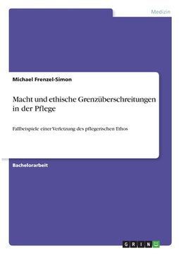 portada Macht und ethische Grenzüberschreitungen in der Pflege: Fallbeispiele einer Verletzung des pflegerischen Ethos (in German)