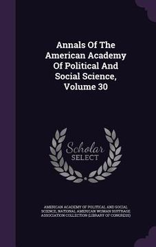 portada Annals Of The American Academy Of Political And Social Science, Volume 30 (en Inglés)