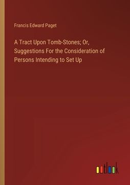 portada A Tract Upon Tomb-Stones; Or, Suggestions For the Consideration of Persons Intending to Set Up