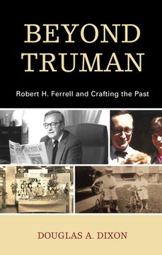 portada Beyond Truman: Robert H. Ferrell and Crafting the Past (en Inglés)