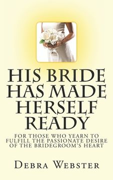 portada His Bride Has Made Herself Ready: For Those Who Yearn To Fulfill The Passionate Desire Of The Bridegroom's Heart (en Inglés)