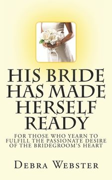 portada His Bride Has Made Herself Ready: For Those Who Yearn To Fulfill The Passionate Desire Of The Bridegroom's Heart