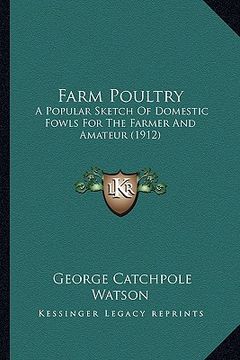 portada farm poultry: a popular sketch of domestic fowls for the farmer and amateur (1912) (en Inglés)