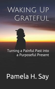 portada Waking Up Grateful: Turning a Painful Past into a Purposeful Present (en Inglés)