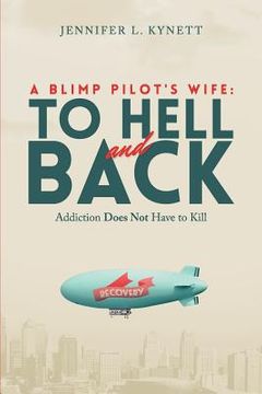 portada A Blimp Pilot's Wife: TO HELL and BACK: Addiction Does Not Have to Kill (en Inglés)