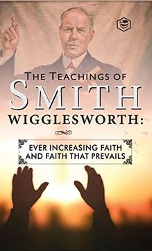 portada The Teachings of Smith Wigglesworth: Ever Increasing Faith and Faith That Prevails (in English)