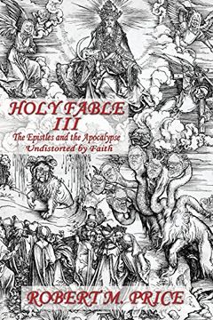 portada Holy Fable Volume Three the Epistles and the Apocalypse Undistorted by Faith: The Epistles and the Apocalypse Undistorted by Faith: (en Inglés)