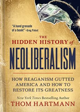 portada The Hidden History of Neoliberalism: How Reaganism Gutted America and how to Restore its Greatness (in English)