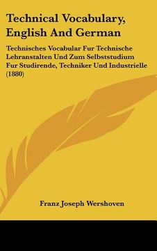 portada technical vocabulary, english and german: technisches vocabular fur technische lehranstalten und zum selbststudium fur studirende, techniker und indus (in English)