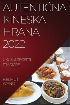 portada AutentiČna Kineska Hrana 2022: Ukusni Recepti Tradicije (in Croacia)