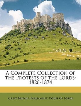 portada a complete collection of the protests of the lords: 1826-1874 (en Inglés)