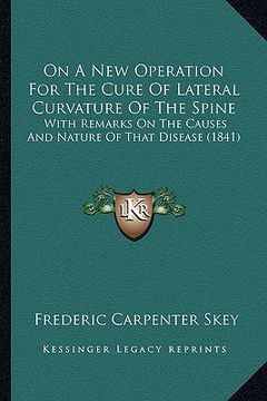 portada on a new operation for the cure of lateral curvature of the spine: with remarks on the causes and nature of that disease (1841) (in English)
