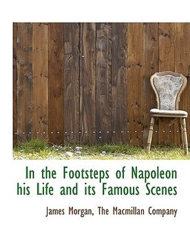 portada in the footsteps of napoleon his life and its famous scenes (in English)