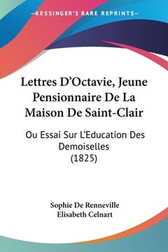 portada Lettres D'Octavie, Jeune Pensionnaire De La Maison De Saint-Clair: Ou Essai Sur L'Education Des Demoiselles (1825) (in French)