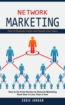 portada Network Marketing: How to Promote Events and Growth Your Team (How to Go From Newbie to Network Marketing Rock Star in Less Than a Year) (in English)